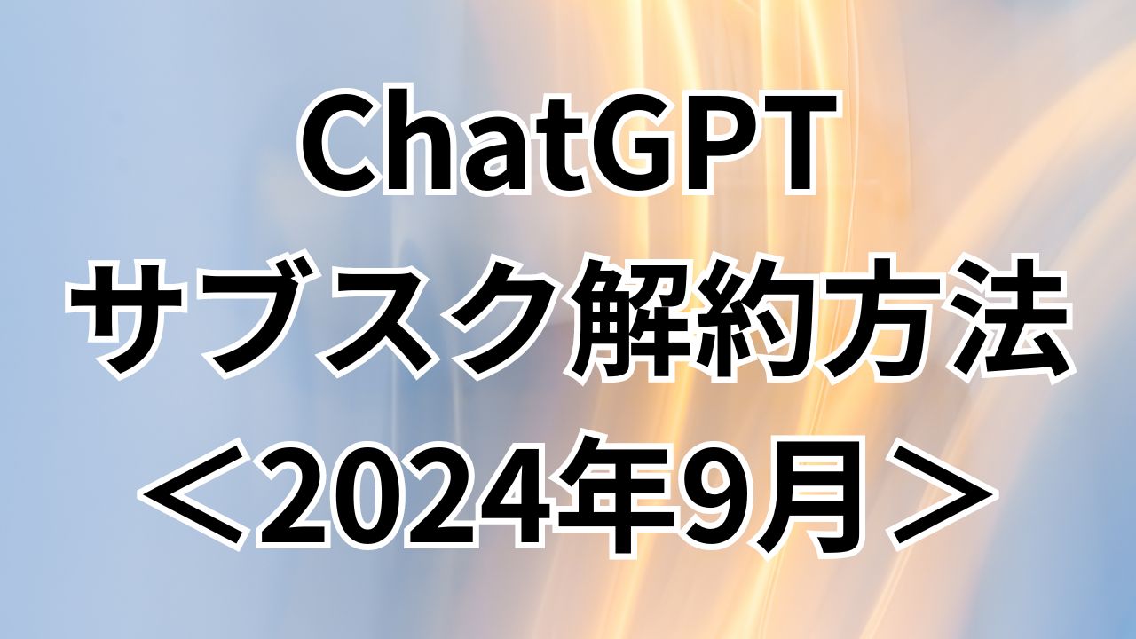 ChatGPTの サブスク 解約方法 ＜2024年9月＞